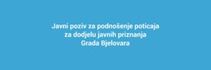Javni poziv za podnošenje poticaja za dodjelu javnih priznanja Grada Bjelovara